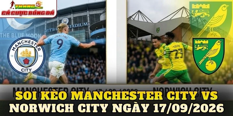 Soi Kèo Manchester City Vs Norwich City Ngày 17/09/2026
