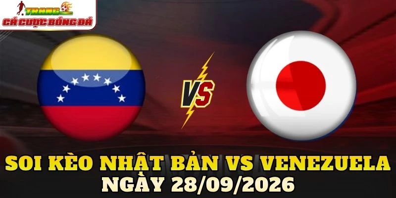 Soi Kèo Nhật Bản Vs Venezuela Ngày 28/09/2026