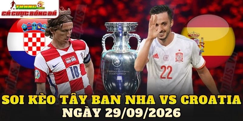 Soi Kèo Tây Ban Nha Vs Croatia Ngày 29/09/2026