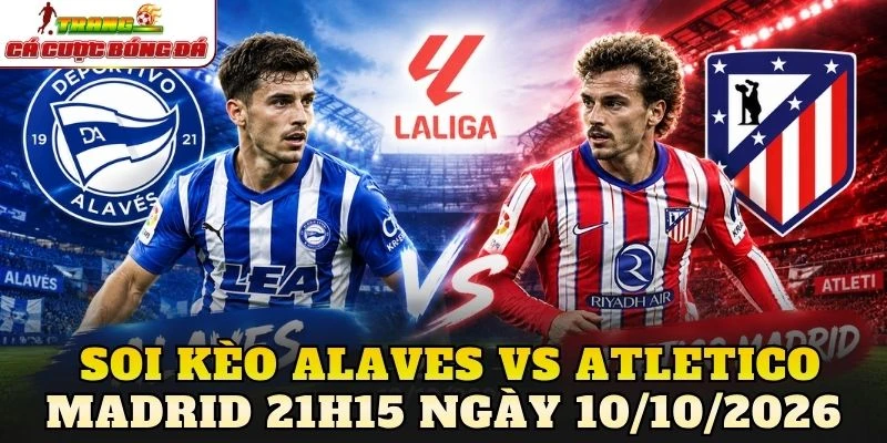 Soi Kèo Alaves Vs Atletico Madrid 21h15 Ngày 10/10/2026