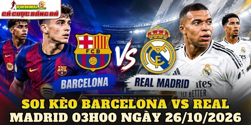 Soi Kèo Barcelona Vs Real Madrid 03h00 Ngày 26/10/2026