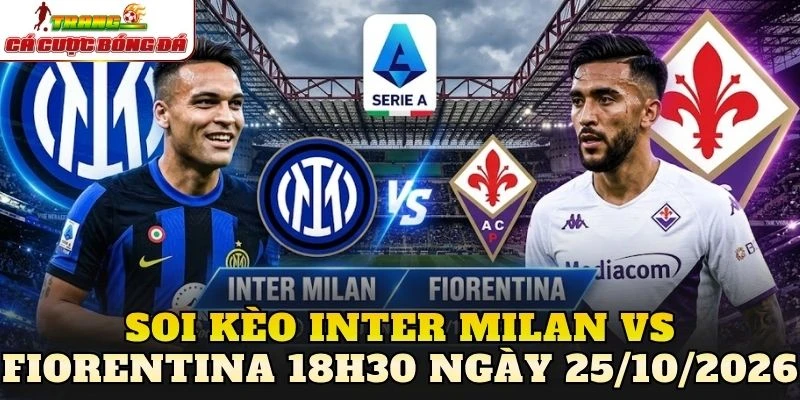 Soi kèo Inter Milan vs Fiorentina 18h30 ngày 25/10/2026