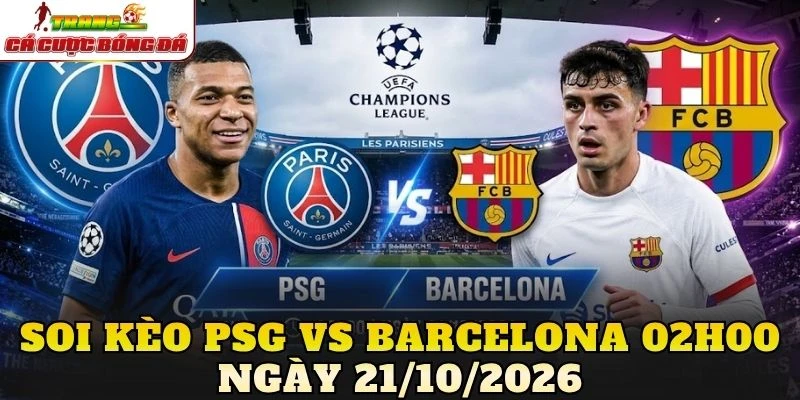 Soi kèo PSG vs Barcelona 02h00 ngày 21/10/2026