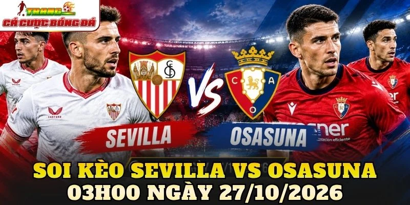 Soi Kèo Sevilla Vs Osasuna 03h00 Ngày 27/10/2026