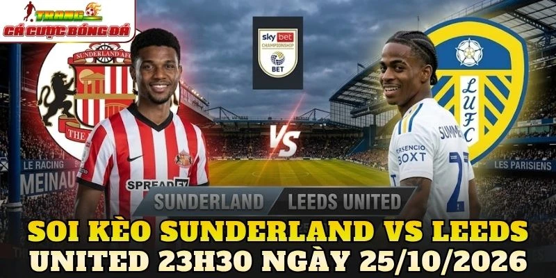 Soi Kèo Sunderland Vs Leeds United 23h30 Ngày 25/10/2026