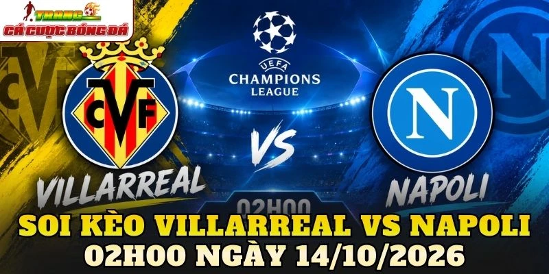 Soi Kèo Villarreal Vs Napoli 02h00 Ngày 14/10/2026